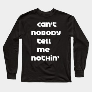 can't nobody tell me nothing Long Sleeve T-Shirt